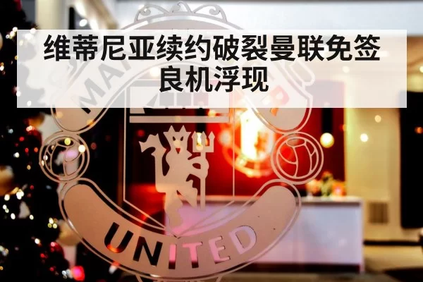 维蒂尼亚续约破裂曼联免签良机浮现