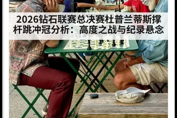 2026钻石联赛总决赛杜普兰蒂斯撑杆跳冲冠分析：高度之战与纪录悬念